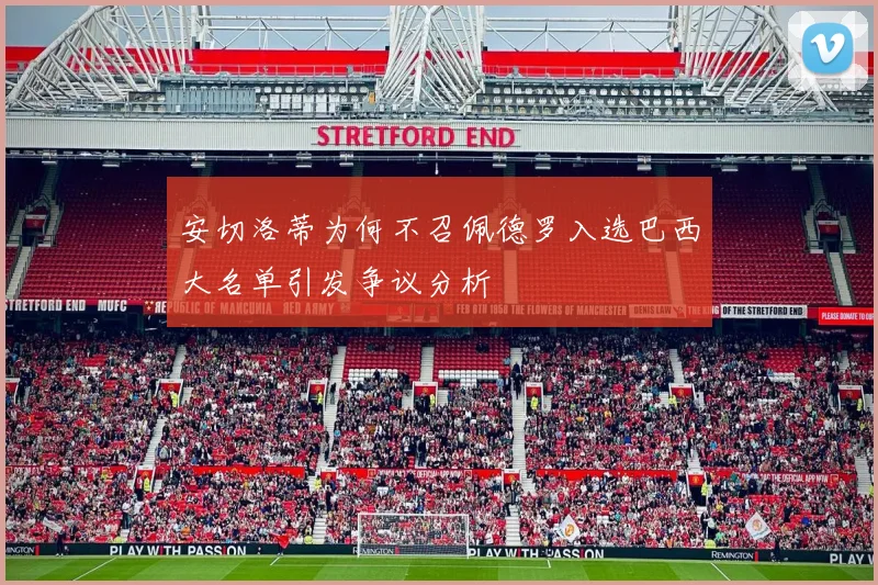 安切洛蒂为何不召佩德罗入选巴西大名单引发争议分析